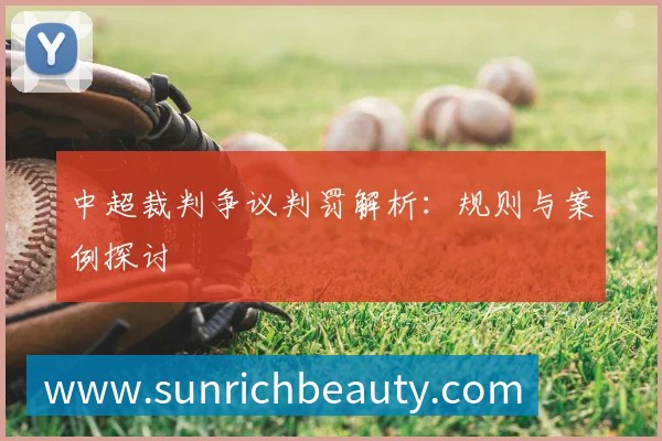 中超裁判争议判罚解析：规则与案例探讨